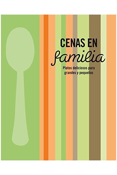 Cenas En Familia: Platos Deliciosos Para Grandes Y Pequeños (Primera Edicion)